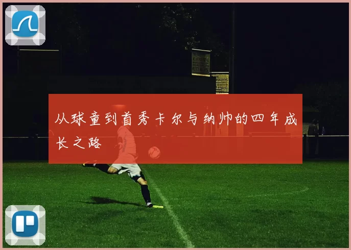 从球童到首秀卡尔与纳帅的四年成长之路