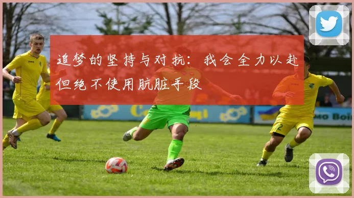 追梦的坚持与对抗:我会全力以赴但绝不使用肮脏手段